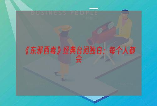 《东邪西毒》经典台词独白：每个人都会