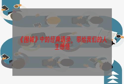 《围城》中的经典语录，带给我们的人生感悟