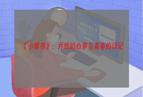 《小情书》：乔然的心事与青春的印记