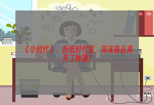 《小时代》．折纸时代里，简溪最后离开了林萧？