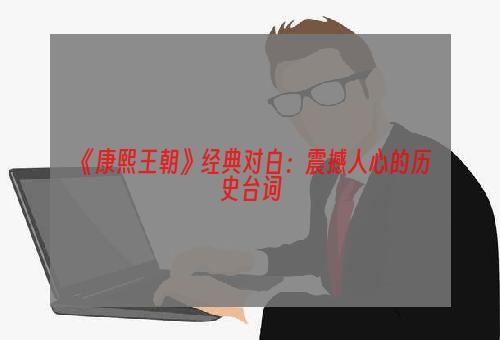 《康熙王朝》经典对白：震撼人心的历史台词