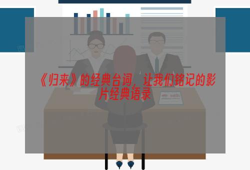 《归来》的经典台词，让我们铭记的影片经典语录