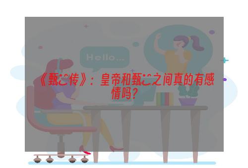 《甄嬛传》：皇帝和甄嬛之间真的有感情吗？