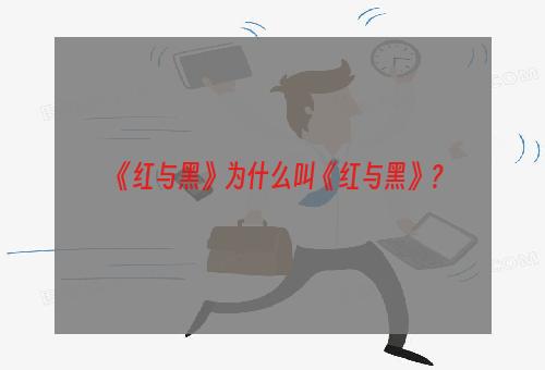 《红与黑》为什么叫《红与黑》？