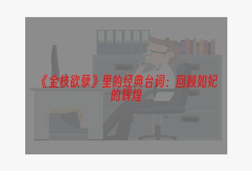 《金枝欲孽》里的经典台词：回顾如妃的辉煌