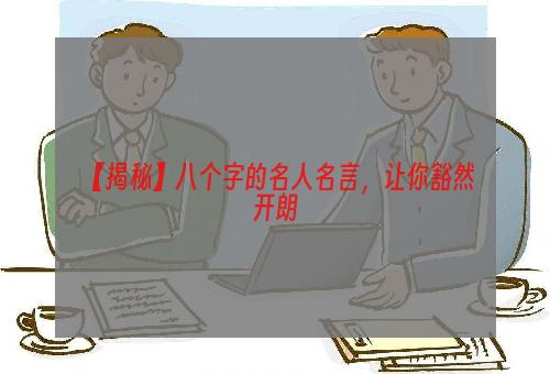 【揭秘】八个字的名人名言，让你豁然开朗