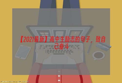 【2021最新】高中生励志的句子，致自己奋斗