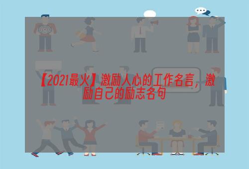 【2021最火】激励人心的工作名言，激励自己的励志名句