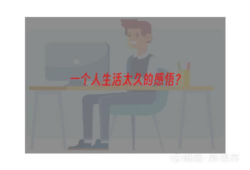 一个人生活太久的感悟？