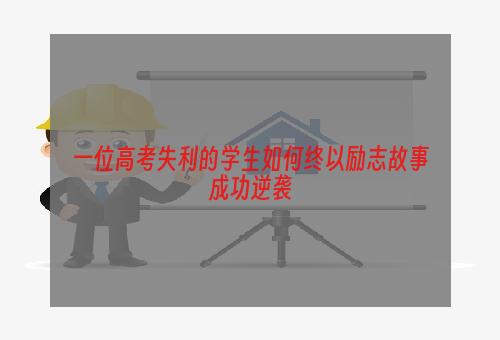 一位高考失利的学生如何终以励志故事成功逆袭