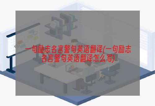 一句励志名言警句英语翻译(一句励志名言警句英语翻译怎么写)