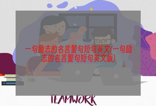 一句励志的名言警句短句英文(一句励志的名言警句短句英文版)