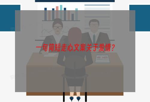 一句简短走心文案关于爱情？