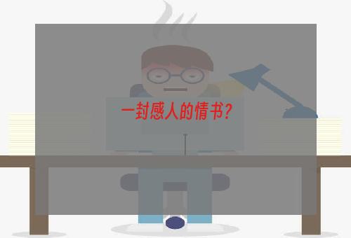 一封感人的情书？