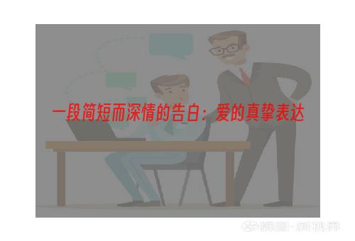 一段简短而深情的告白：爱的真挚表达