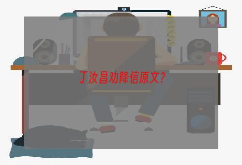 丁汝昌劝降信原文？