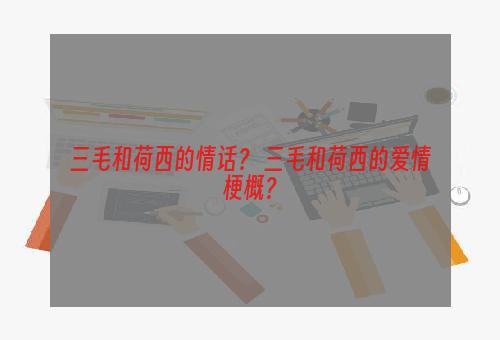 三毛和荷西的情话？ 三毛和荷西的爱情梗概？