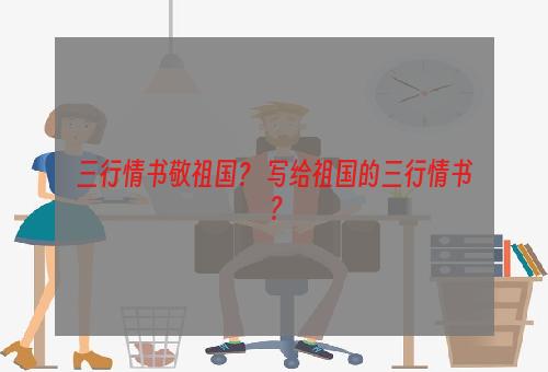 三行情书敬祖国？ 写给祖国的三行情书？