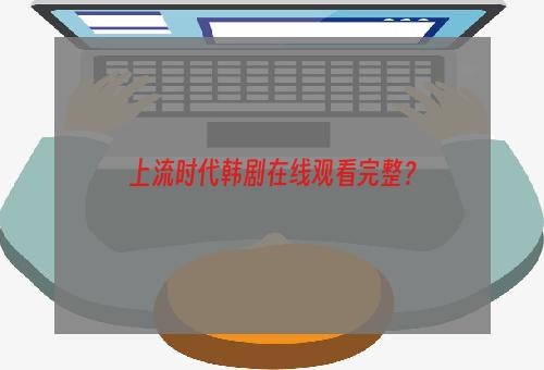 上流时代韩剧在线观看完整？