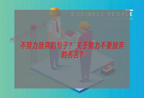 不努力放弃的句子？ 关于努力不要放弃的名言？