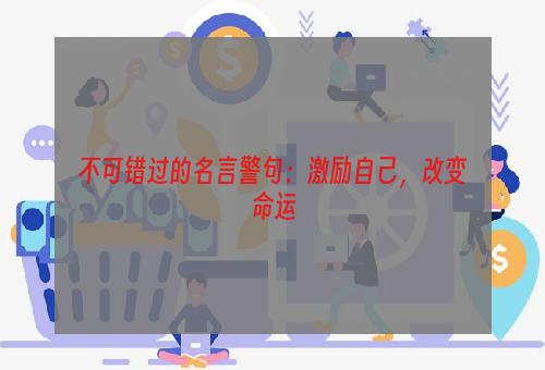 不可错过的名言警句：激励自己，改变命运