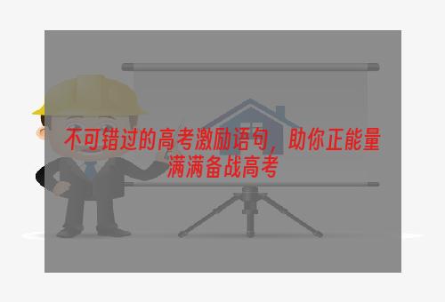 不可错过的高考激励语句，助你正能量满满备战高考