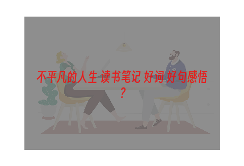 不平凡的人生 读书笔记 好词 好句感悟？