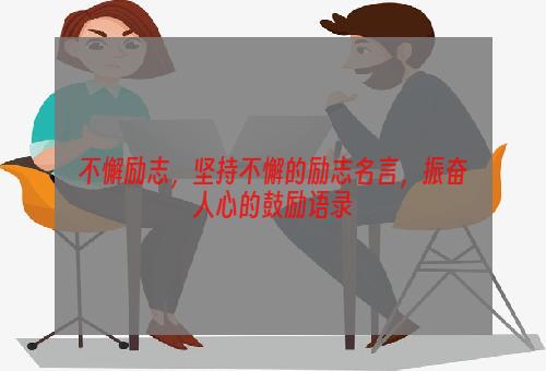 不懈励志，坚持不懈的励志名言，振奋人心的鼓励语录