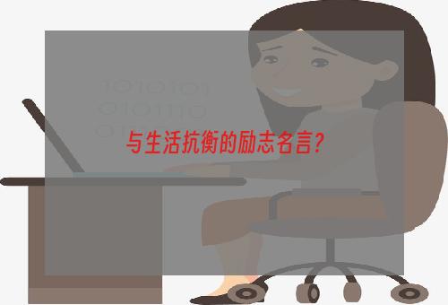 与生活抗衡的励志名言？