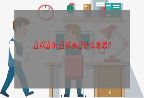 且以喜乐,且以永日什么意思？