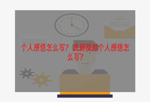 个人感悟怎么写？ 洗碗筷的个人感悟怎么写？