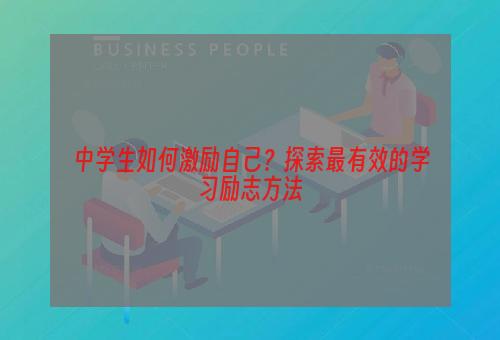 中学生如何激励自己？探索最有效的学习励志方法