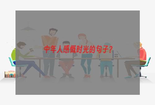 中年人感慨时光的句子？