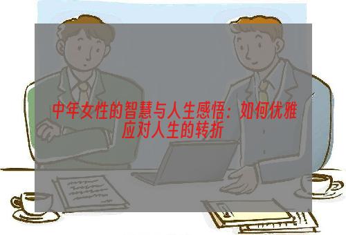 中年女性的智慧与人生感悟：如何优雅应对人生的转折