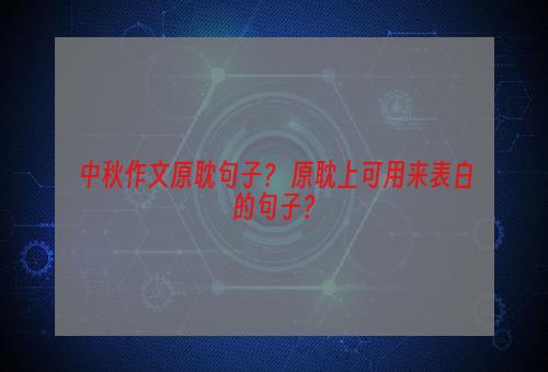 中秋作文原耽句子？ 原耽上可用来表白的句子？