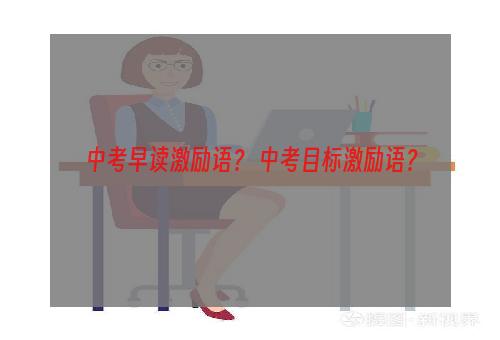 中考早读激励语？ 中考目标激励语？