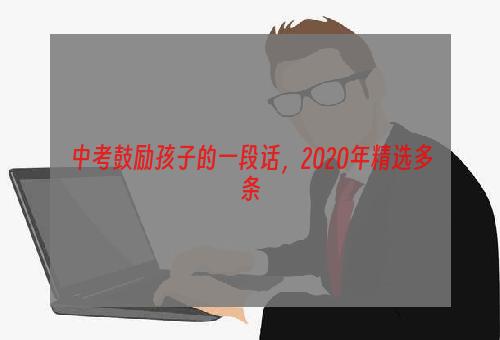 中考鼓励孩子的一段话，2020年精选多条