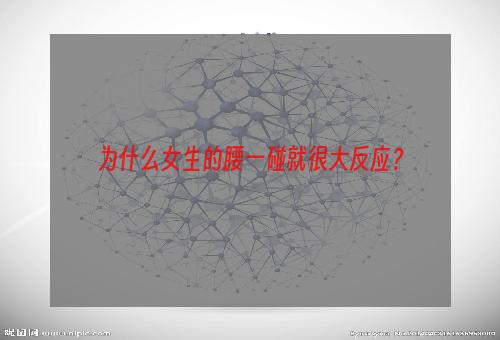 为什么女生的腰一碰就很大反应？