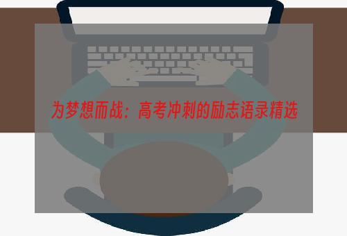 为梦想而战：高考冲刺的励志语录精选