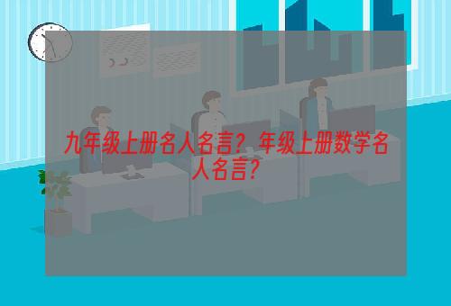 九年级上册名人名言？ 年级上册数学名人名言？