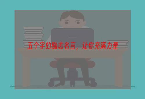 五个字的励志名言，让你充满力量