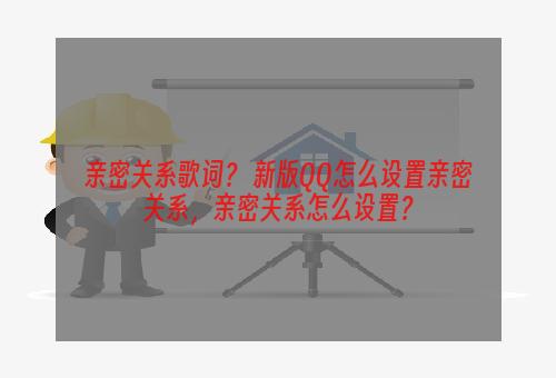 亲密关系歌词？ 新版QQ怎么设置亲密关系，亲密关系怎么设置？