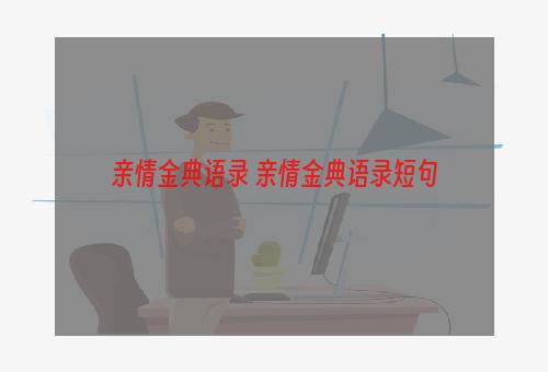 亲情金典语录 亲情金典语录短句