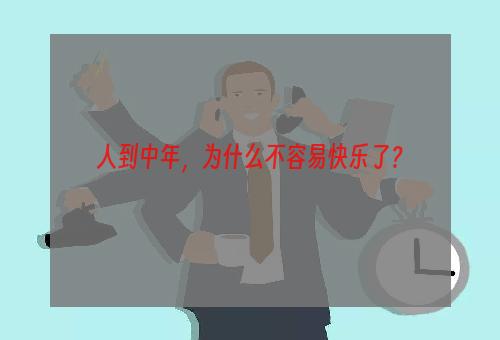 人到中年，为什么不容易快乐了？