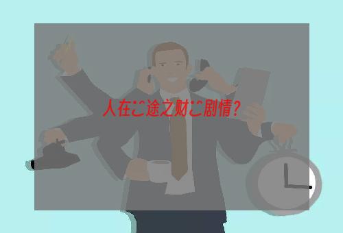 人在囧途之财囧剧情？