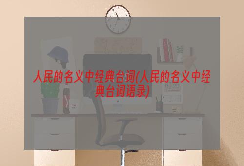 人民的名义中经典台词(人民的名义中经典台词语录)