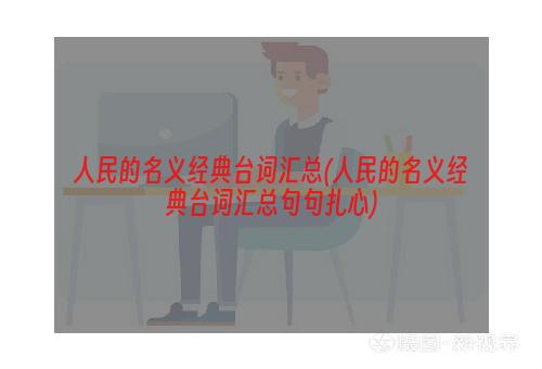 人民的名义经典台词汇总(人民的名义经典台词汇总句句扎心)