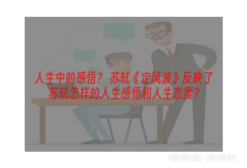 人生中的感悟？ 苏轼《定风波》反映了苏轼怎样的人生感悟和人生态度？