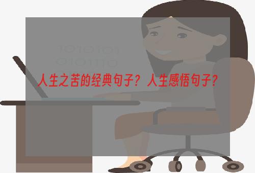 人生之苦的经典句子？ 人生感悟句子？