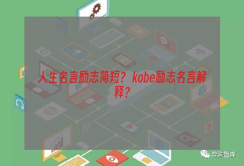 人生名言励志简短？ kobe励志名言解释？